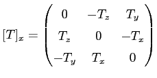 $displaystyle [T]_x = begin{pmatrix}0 & -T_z & T_y cr T_z & 0 &-T_x cr -T_y & T_x & 0 end{pmatrix}$