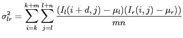 $displaystyle sigma_{lr}^2 = sum limits_{i=k}^{k+m} sum limits_{j=l}^{l+n} frac{(I_l(i+d,j)-mu_l)(I_r(i,j)-mu_r))}{mn}$