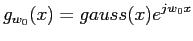 $displaystyle g_{w_0}(x) = gauss(x)e^{jw_0x}$