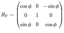 $displaystyle R_Y = begin{pmatrix}cosphi & 0 & -sinphi  0 & 1 & 0  sinphi & 0 & cosphi end{pmatrix}$