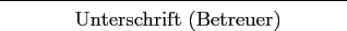 begin{picture}(7,1)
put(9,1){line(1,0){7}}
normalsizeput(10.5,0.5){Unterschrift (Betreuer)}
end{picture}