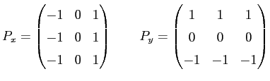 $displaystyle P_x = begin{pmatrix}-1 & 0 & 1 cr -1 & 0 & 1cr -1 & 0 & 1 end...
...uad P_y = begin{pmatrix}1 & 1 & 1 cr 0 & 0 & 0 cr -1 & -1 & -1 end{pmatrix}$