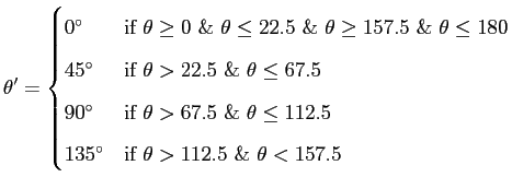 $displaystyle theta' = begin{cases}0^{circ} & text{if $thetageq 0$ & $...
...$}  135^{circ} & text{if $theta > 112.5$ & $theta < 157.5$} end{cases}$