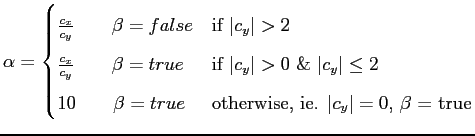 $displaystyle alpha = begin{cases}frac{c_x}{c_y} qquad beta = false & tex...
...xt{otherwise, ie. $arrowvert c_y arrowvert = 0$, $beta$ = true} end{cases}$